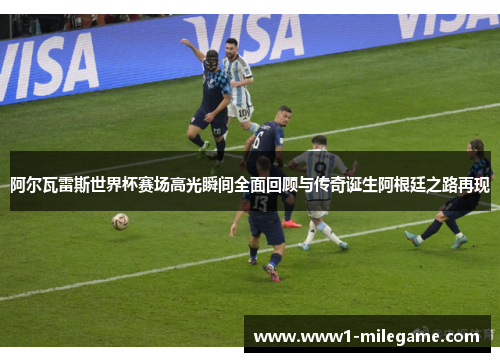 阿尔瓦雷斯世界杯赛场高光瞬间全面回顾与传奇诞生阿根廷之路再现