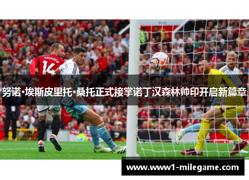 努诺·埃斯皮里托·桑托正式接掌诺丁汉森林帅印开启新篇章