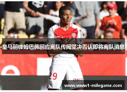 皇马前锋姆巴佩回应离队传闻坚决否认即将离队消息
